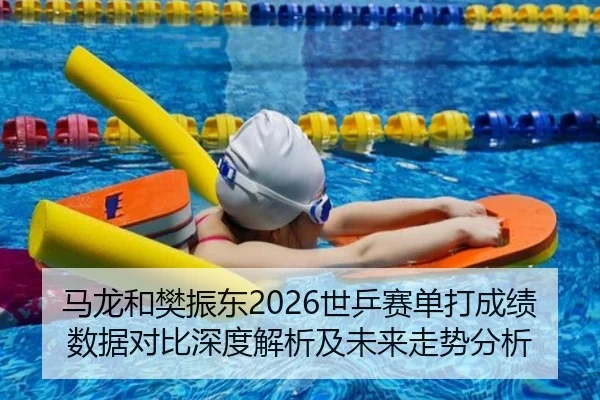 马龙和樊振东2026世乒赛单打成绩数据对比深度解析及未来走势分析